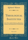 Image for Theological Institutes, Vol. 2 of 4: Or a View of the Evidences, Doctrines, Morals, and Institutions of Christianity (Classic Reprint)