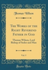 Image for The Works of the Right Reverend Father in God, Vol. 5: Thomas Wilson, Lord Bishop of Sodor and Man (Classic Reprint)