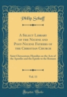 Image for A Select Library of the Nicene and Post-Nicene Fathers of the Christian Church, Vol. 11: Saint Chrysostom; Homilies on the Acts of the Apostles and the Epistle to the Romans (Classic Reprint)