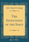 Image for The Inventions of the Idiot (Classic Reprint)