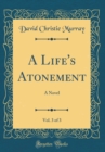 Image for A Life&#39;s Atonement, Vol. 3 of 3: A Novel (Classic Reprint)
