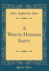 Image for A White-Handed Saint (Classic Reprint)