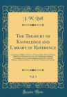 Image for The Treasury of Knowledge and Library of Reference, Vol. 3: Containing a Million of Facts, or Common Place Book of Subjects of Research and Curiosity in the Arts and Sciences, History, Chronology, and