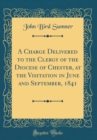 Image for A Charge Delivered to the Clergy of the Diocese of Chester, at the Visitation in June and September, 1841 (Classic Reprint)