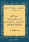 Image for A Prose Translation of Goethe&#39;s Hermann and Dorothea (Classic Reprint)