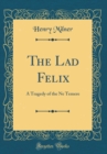 Image for The Lad Felix: A Tragedy of the Ne Temere (Classic Reprint)