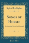 Image for Songs of Horses: An Anthology Selected and Arranged (Classic Reprint)