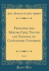 Image for Principes des M?urs Chez Toutes les Nations, ou Catechisme Universel, Vol. 3 (Classic Reprint)
