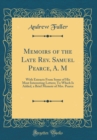 Image for Memoirs of the Late Rev. Samuel Pearce, A. M: With Extracts From Some of His Most Interesting Letters; To Which Is Added, a Brief Memoir of Mrs. Pearce (Classic Reprint)