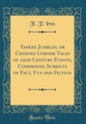 Image for Yankee Jumbles, or Chimney Corner Tales of 19th Century Events, Comprising Subjects of Fact, Fun and Fiction (Classic Reprint)