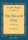 Image for The Yellow God: An Idol of Africa (Classic Reprint)