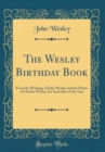 Image for The Wesley Birthday Book: From the Writings of John Wesley and the Poetry of Charles Wesley, for Each Day of the Year (Classic Reprint)