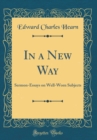 Image for In a New Way: Sermon-Essays on Well-Worn Subjects (Classic Reprint)