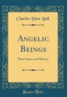 Image for Angelic Beings: Their Nature and Ministry (Classic Reprint)