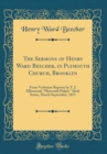 Image for The Sermons of Henry Ward Beecher, in Plymouth Church, Brooklyn: From Verbatim Reports by T. J. Ellinwood; &quot;Plymouth Pulpit,&quot; Sixth Series, March September, 1871 (Classic Reprint)