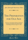 Image for The Preparation for Old Age: A Sermon on the Death of Deacon Nathaniel Livermore, Preached in the Church of the Cambridgeport Parish, August 17, 1862 (Classic Reprint)