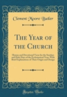 Image for The Year of the Church: Hymns and Devotional Verse for the Sundays and Holy Days of the Ecclesiastical Year; With Brief Explanations of Their Origin and Design (Classic Reprint)