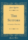 Image for The Suitors: A Comedy, in Three Acts (Classic Reprint)