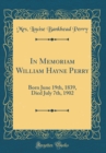 Image for In Memoriam William Hayne Perry: Born June 19th, 1839, Died July 7th, 1902 (Classic Reprint)