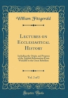 Image for Lectures on Ecclesiastical History, Vol. 2 of 2: Including the Origin and Progress of the English Reformation From Wickliffe to the Great Rebellion (Classic Reprint)