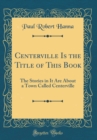 Image for Centerville Is the Title of This Book: The Stories in It Are About a Town Called Centerville (Classic Reprint)