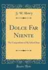 Image for Dolce Far Niente: The Compositions of My School Days (Classic Reprint)