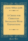 Image for A Creed for Christian Socialists With Expositions (Classic Reprint)
