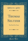Image for Thomas Seltzer: The First Five Years (Classic Reprint)