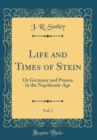 Image for Life and Times of Stein, Vol. 1: Or Germany and Prussia in the Napoleonic Age (Classic Reprint)