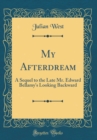 Image for My Afterdream: A Sequel to the Late Mr. Edward Bellamy&#39;s Looking Backward (Classic Reprint)
