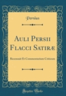 Image for Auli Persii Flacci Satiræ: Recensuit Et Commentarium Criticum (Classic Reprint)