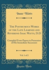 Image for The Posthumous Works of the Late Learned and Reverend Isaac Watts, D.D, Vol. 1 of 2: Compiled From Papers in Possession of His Immediate Successors (Classic Reprint)
