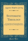 Image for Systematic Theology: A Compendium and Commonplace-Book Designed for the Use of Theological Students (Classic Reprint)
