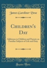 Image for Children&#39;s Day: Addresses to Children and Parents on Familiar Subjects of Life and Duty (Classic Reprint)