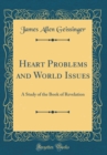 Image for Heart Problems and World Issues: A Study of the Book of Revelation (Classic Reprint)