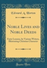 Image for Noble Lives and Noble Deeds: Forty Lessons, by Various Writers, Illustrating Christian Character (Classic Reprint)