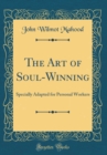 Image for The Art of Soul-Winning: Specially Adapted for Personal Workers (Classic Reprint)