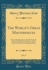 Image for The World&#39;s Great Masterpieces, Vol. 9: History, Biography, Science, Philosophy Poetry, the Drama, Travel Adventure, Fiction, Etc.; A Record of the Great Things That I Have Been Said and Thought and D