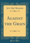 Image for Against the Grain (Classic Reprint)