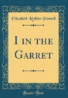 Image for I in the Garret (Classic Reprint)