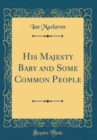 Image for His Majesty Baby and Some Common People (Classic Reprint)