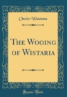 Image for The Wooing of Wistaria (Classic Reprint)