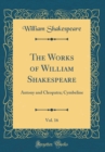 Image for The Works of William Shakespeare, Vol. 16: Antony and Cleopatra; Cymbeline (Classic Reprint)