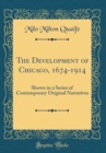 Image for The Development of Chicago, 1674-1914: Shown in a Series of Contemporary Original Narratives (Classic Reprint)
