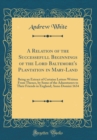 Image for A Relation of the Successefull Beginnings of the Lord Baltemore&#39;s Plantation in Mary-Land: Being an Extract of Certaine Letters Written From Thence, by Some of the Aduenturers to Their Friends in Engl