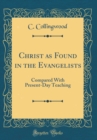 Image for Christ as Found in the Evangelists: Compared With Present-Day Teaching (Classic Reprint)