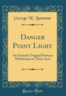 Image for Danger Point Light: An Entirely Original Protean Melodrama in Three Acts (Classic Reprint)