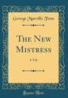 Image for The New Mistress: A Tale (Classic Reprint)