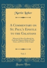 Image for A Commentary on St. Paul&#39;s Epistle to the Galatians, Vol. 2: Wherein Is Most Excellently Set Forth the Glorious Riches of God&#39;s Grace, and Power of the Gospel (Classic Reprint)