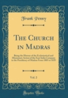 Image for The Church in Madras, Vol. 2: Being the History of the Ecclesiastical and Missionary Action of the East India Company in the Presidency of Madras From 1805 to 1835 (Classic Reprint)
